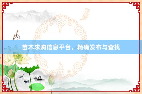 苗木求购信息平台，精确发布与查找
