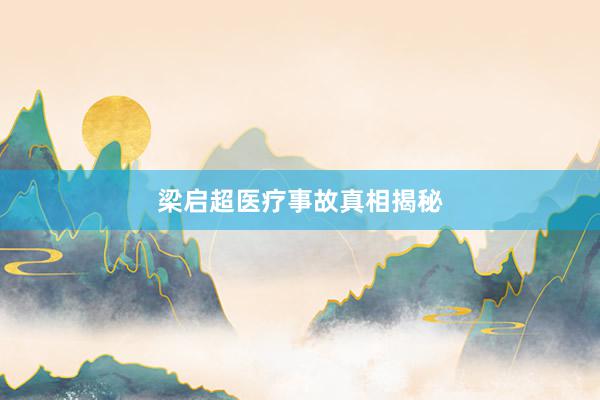 梁启超医疗事故真相揭秘